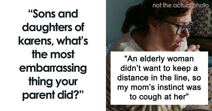 “She Tipped $2 On A $100 Bill”: 68 Relatives Of Karens Recall The Most Embarrassing Things Their Family Members Have Ever Done