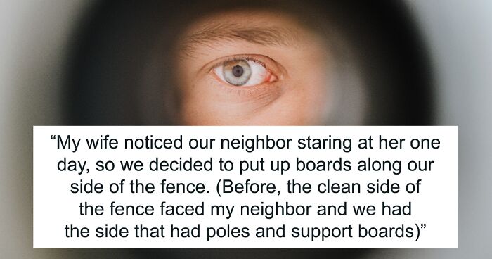 “A Neighbor Keeps Drilling Holes Into A Shared Fence So He Can Stare At My Wife”