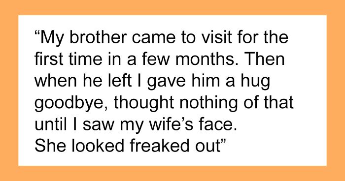 “Am I The Jerk For Hugging My Brother In Front Of My Wife, Despite Knowing That Makes My Wife Uncomfortable?”