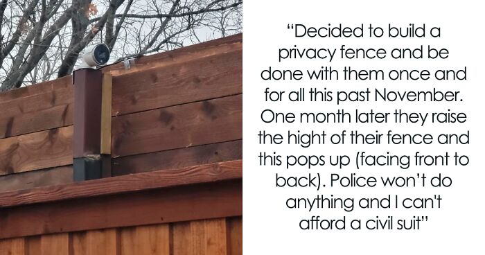 Person Is Pissed At Neighbor Who Built A 9 Ft Fence With A Camera Observing Their Yard, Police Do Nothing