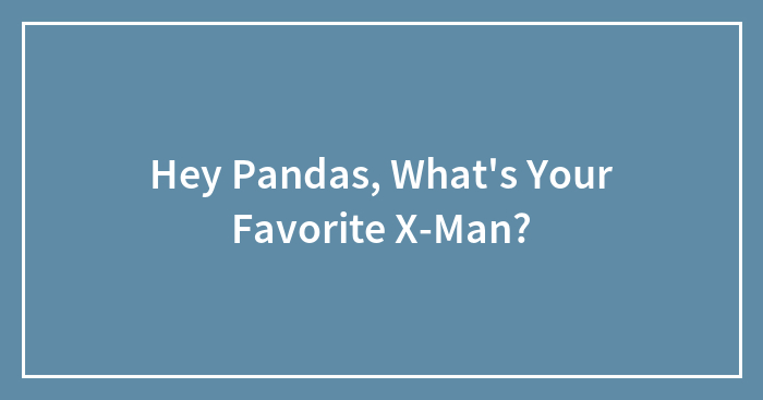 Hey Pandas, What’s Your Favorite X-Man? (Closed)