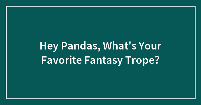 Hey Pandas, What’s Your Favorite Fantasy Trope? (Closed)