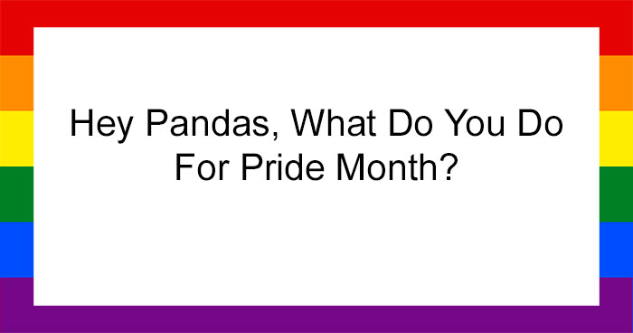 Hey Pandas, What Do You Do For Pride Month? (Closed)