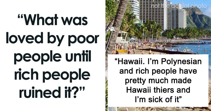 People Call Out The Rich For Ruining These 64 Things For The Rest Of Us