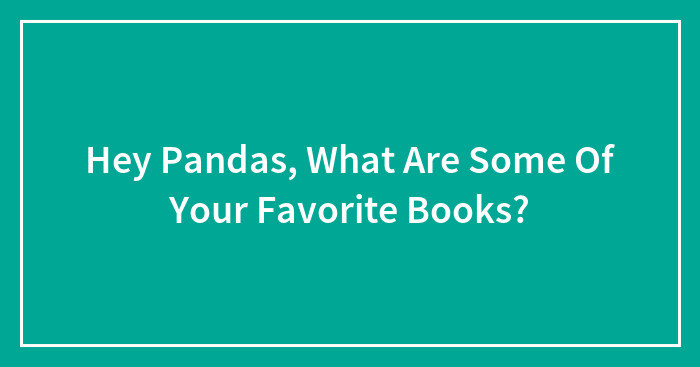 Hey Pandas, What Are Some Of Your Favorite Books? (Closed)