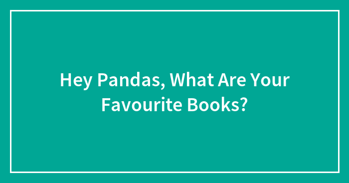 Hey Pandas, What Are Your Favourite Books? (Closed)