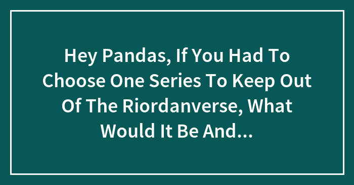 Hey Pandas, If You Had To Choose One Series To Keep Out Of The Riordanverse, What Would It Be And Why? (Closed)