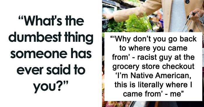 99 Of The Dumbest Things People Said Without Even Realizing It