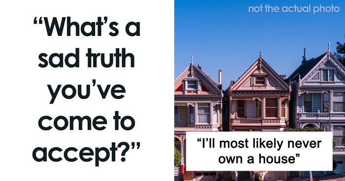 40 People Share Sad Truths That They Had To Accept Despite Them Being Uncomfortable