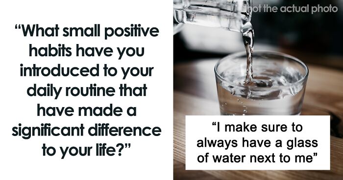 “What Small Positive Habits Have Made A Significant Difference To Your Life?” (83 Tips)