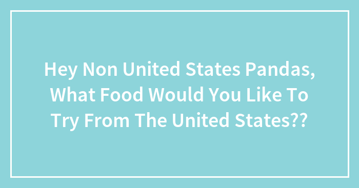 Hey Pandas, What Food Would You Like To Try From The United States? (Closed)