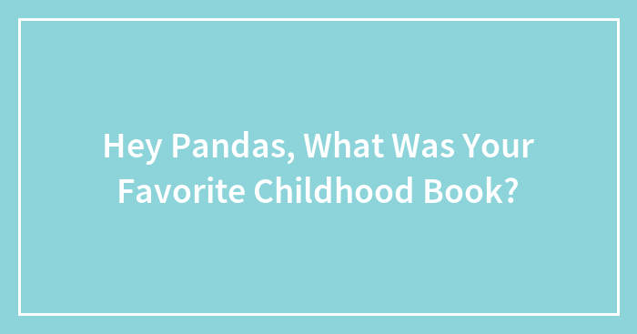 Hey Pandas, What Was Your Favorite Childhood Book? (Closed)