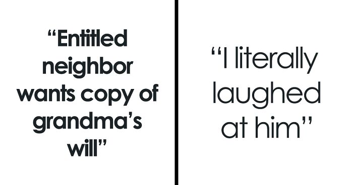 Entitled Neighbor Thinks He Has The Right To Grandma's Will And Inheritance, Gets Laughed At