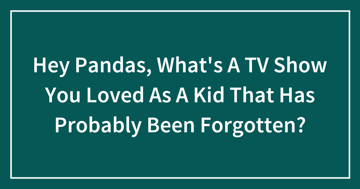 Hey Pandas, What’s A TV Show You Loved As A Kid That Has Probably Been ...