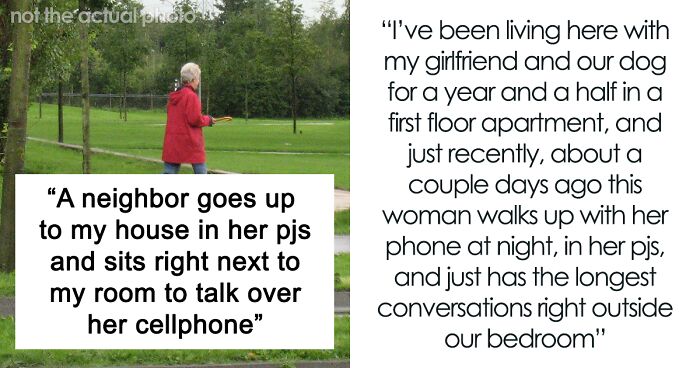 “Neighbor Goes Up To My House In Her PJs And Sits Right Next To My Room To Talk Over Her Cellphone”