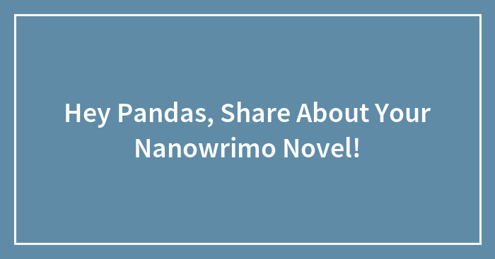 Hey Pandas, Share About Your Nanowrimo Novel! (Closed)