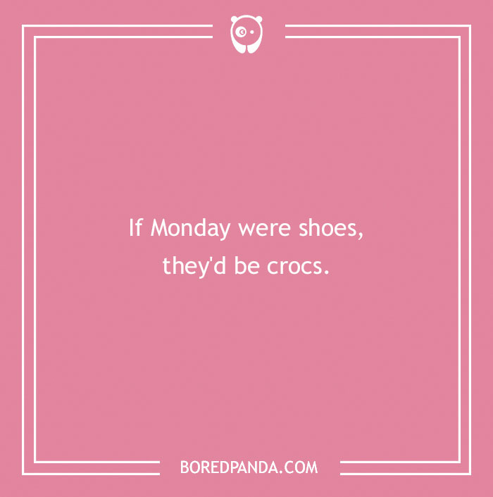 if mondays were shoes theyd be crocs