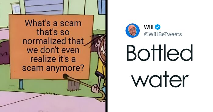 35 People Share Scams That Are So Normalized, We Don't Even Realize They're Scams Anymore