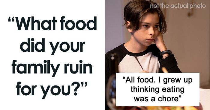 People Are Sharing What Foods Have Been Ruined For Them Because Of Their Family (44 Answers)