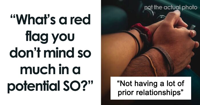 “I Can Deal With It”: 52 People Discuss Red Flags That Wouldn’t Scare Them Away That Easily