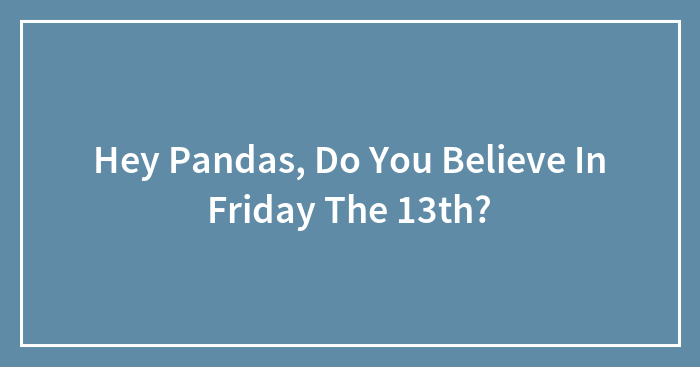 Hey Pandas, Do You Believe In Friday The 13th?