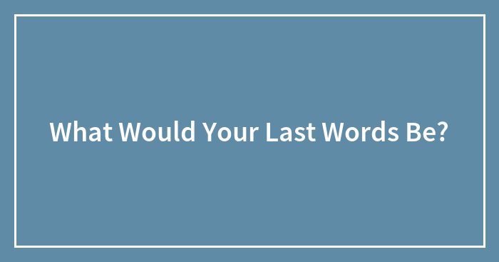 Hey Pandas, What Would Your Last Words Be? (Closed)