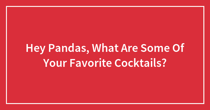 Hey Pandas, What Are Some Of Your Favorite Cocktails? (Closed)