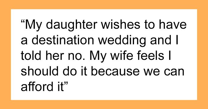 Daughter Asks Dad To Pay $200K For Her Destination Wedding, Makes A Scene After He Refuses