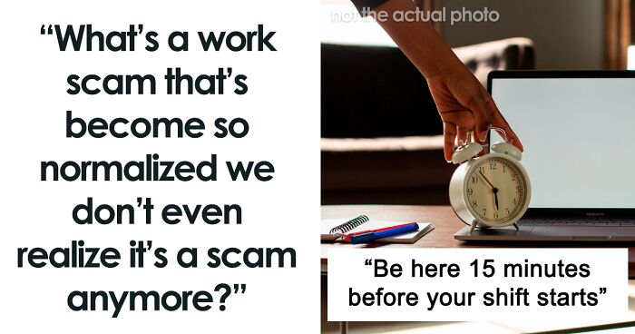 “Be Here 15 Minutes Before Your Shift Starts”: 41 Work Scams That Have Become The Norm By This Point