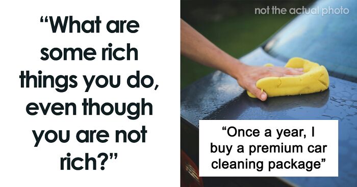 People Who Don't Consider Themselves Rich Are Sharing What Things They Still Splurge On (45 Answers)