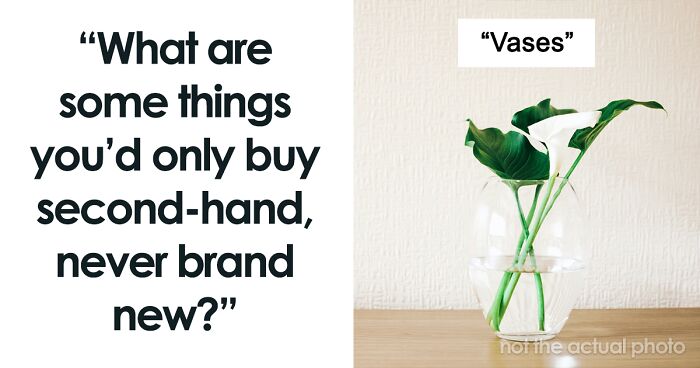 50 People Share What Things They'd Never Buy Brand New, As Secondhand Is Such A Good Option