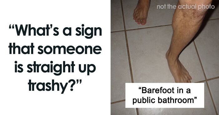 38 Things People Do That Instantly Tell Others They're Trashy