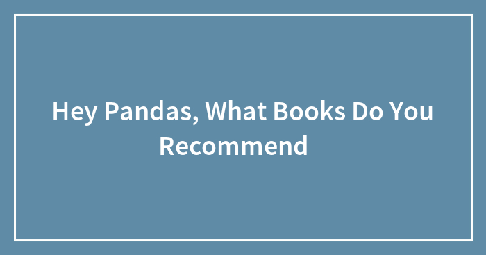 Hey Pandas, What Books Do You Recommend？ (Closed)