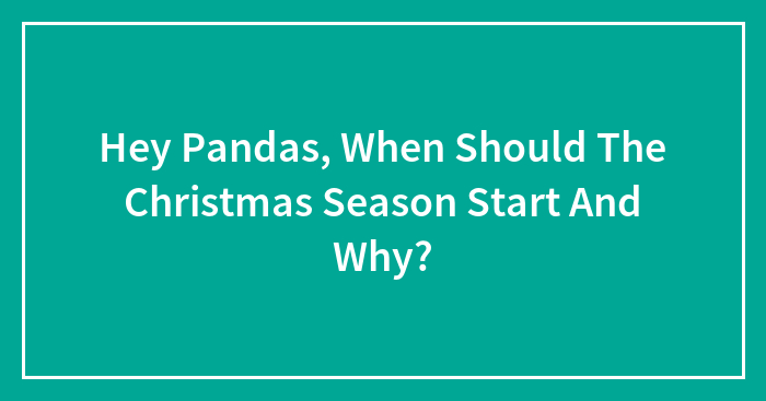 Hey Pandas, When Should The Christmas Season Start And Why?