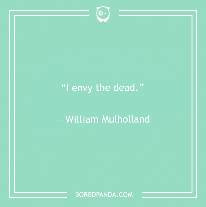  William Mulholland quote on envying the dead 