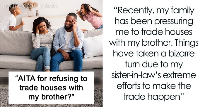 SIL Goes Above And Beyond To Force Husband's Brother To Trade Houses With Them