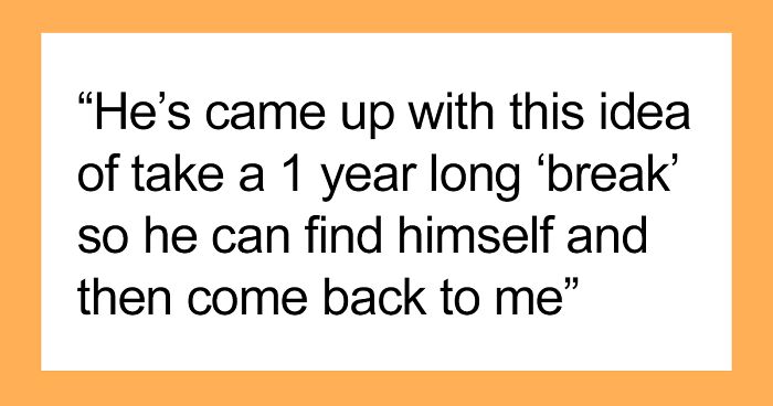 Girlfriend Doesn’t Want To Wait After Man Asks To Take A Year-Long ‘Break’ From Their Relationship