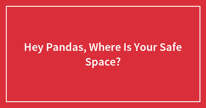 Hey Pandas, Where Is Your Safe Space? (Closed)