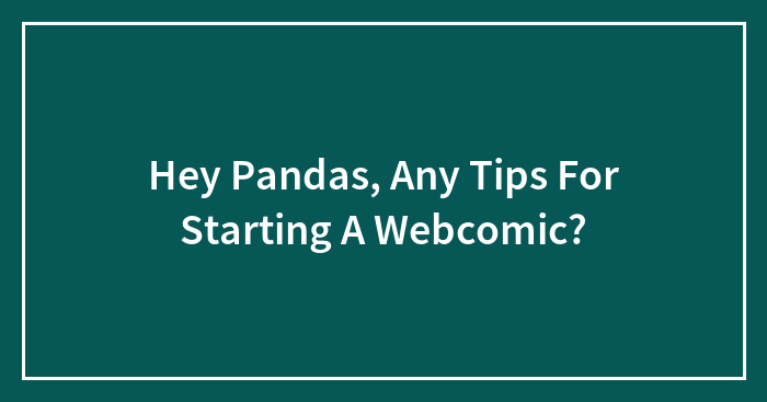 Hey Pandas, Any Tips For Starting A Webcomic? (Closed)