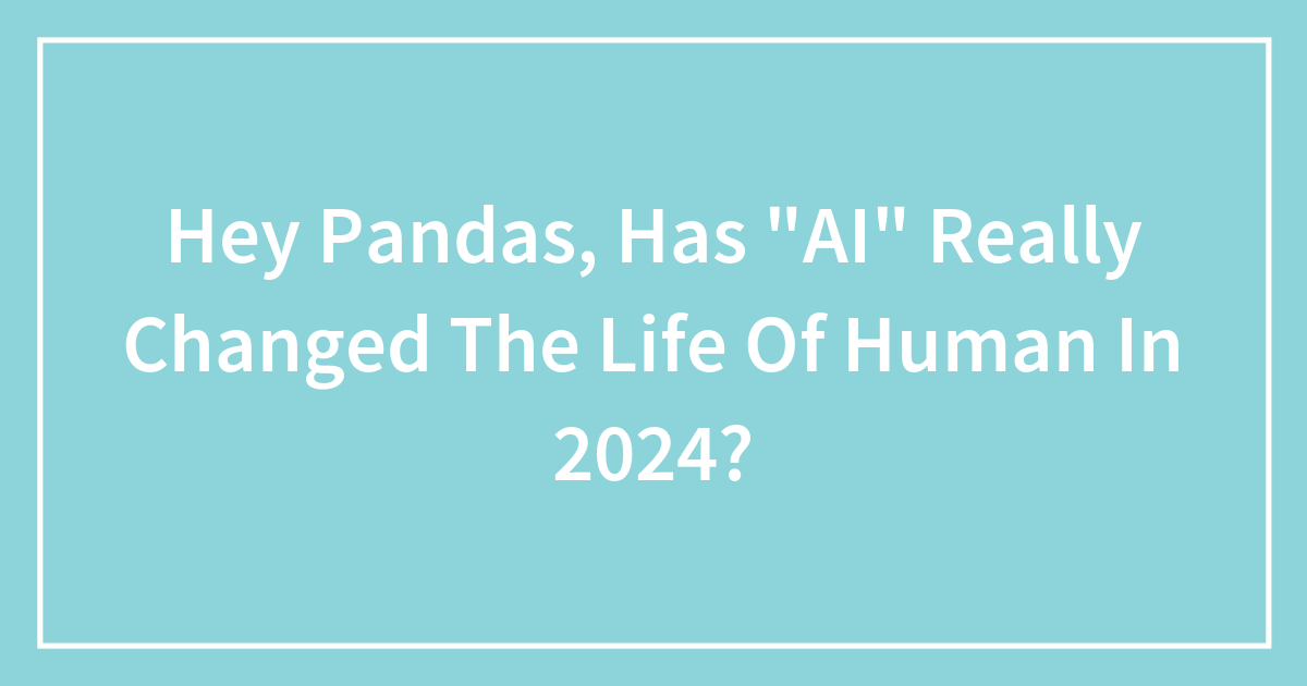 Hey Pandas Has AI Really Changed The Life Of Human In 2024 Bored   Fb Thumb 65ae3a58d8490 