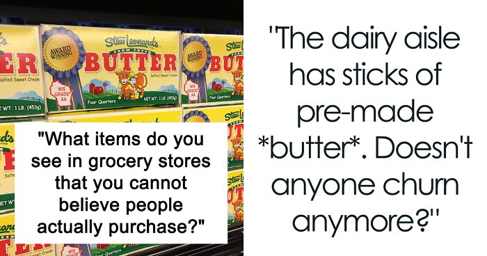 30 People Shared Which Grocery Store Items They Cannot Believe People Actually Purchase