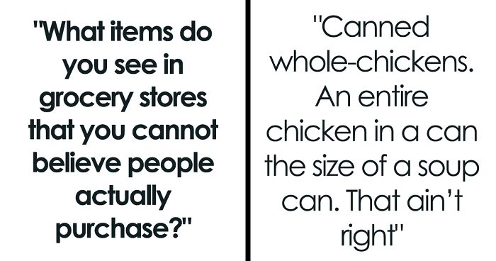 41 People Shared Which Grocery Store Items They Cannot Believe People Actually Purchase