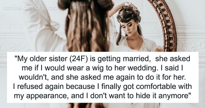 Teen Is Astounded By Her Sister's Ignorance In Asking Her To Don A Wig For Her Wedding