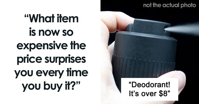 “What Item Is Now So Expensive The Price Surprises You Every Time You Buy It?” (62 Answers)