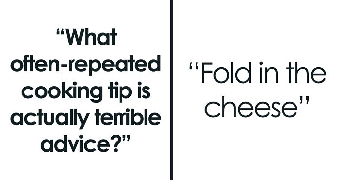 33 Cooks Share Horrendous Cooking Tips That Have No Reason Being As Widely Spread As They Are