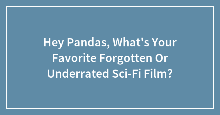 Hey Pandas, What’s Your Favorite Forgotten Or Underrated Sci-Fi Film? (Closed)