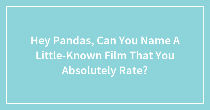 Hey Pandas, Can You Name A Little-Known Film That You Absolutely Rate? (Closed)