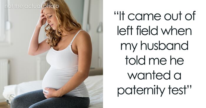 Woman Is Stunned Husband Wants A Paternity Test, People Suggest He Might Be Deflecting Guilt