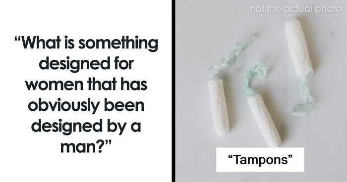 Women Give 55 Examples Of Products That Are Meant For Them But Made By Men