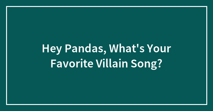 Hey Pandas, What’s Your Favorite Villain Song? (Closed)